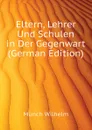 Eltern, Lehrer Und Schulen in Der Gegenwart (German Edition) - Münch Wilhelm