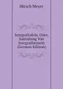 Integraltafeln, Oder, Sammlung Von Integralformeln (German Edition) - Hirsch Meyer