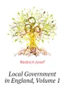 Local Government in England, Volume 1 - Redlich Josef