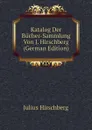 Katalog Der Bucher-Sammlung Von J. Hirschberg (German Edition) - Julius Hirschberg