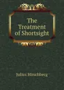 The Treatment of Shortsight - Julius Hirschberg