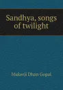 Sandhya, songs of twilight - Mukerji Dhan Gopal