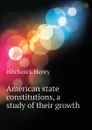 American state constitutions, a study of their growth - Hitchcock Henry