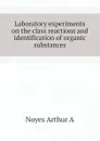 Laboratory experiments on the class reactions and identification of organic substances - Noyes Arthur A