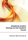 Adapting leaden fittings to the modern house - Muller Bernhardt E