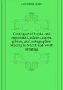 Catalogue of books and pamphlets, atlases, maps, plates, and autographes relating to North and South America - Cie Frederik Muller