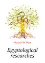 Egyptological researches - Muller W Max