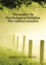 Theosophy Or Psychological Religion The Gifford Lectures - Friedrich Max Müller