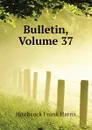 Bulletin, Volume 37 - Hitchcock Frank Harris