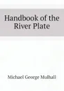Handbook of the River Plate - Mulhall Michael George