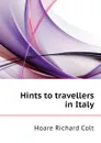 Hints to travellers in Italy - Hoare Richard Colt