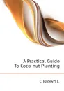 A Practical Guide To Coco-nut Planting - C Brown L