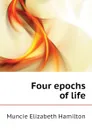 Four epochs of life - Muncie Elizabeth Hamilton