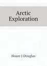 Arctic Exploration - Hoare J Douglas