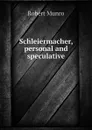 Schleiermacher, personal and speculative - Munro Robert