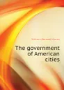 The government of American cities - Munro William Bennett