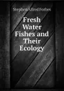 Fresh Water Fishes and Their Ecology - Forbes Stephen Alfred