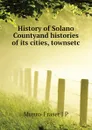 History of Solano Countyand histories of its cities, townsetc - Munro-Fraser J P