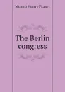 The Berlin congress - Munro Henry Fraser