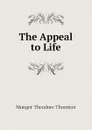 The Appeal to Life - Munger Theodore Thornton