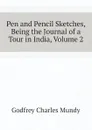 Pen and Pencil Sketches, Being the Journal of a Tour in India, Volume 2 - Godfrey Charles Mundy