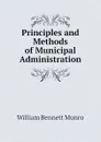Principles and Methods of Municipal Administration - Munro William Bennett