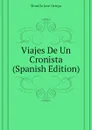 Viajes De Un Cronista (Spanish Edition) - Munilla José Ortega