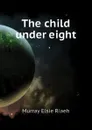 The child under eight - Murray Elsie Riaeh