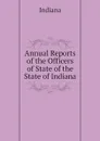 Annual Reports of the Officers of State of the State of Indiana - Indiana