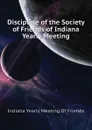 Discipline of the Society of Friends of Indiana Yearly Meeting - Indiana Yearly Meeting Of Friends