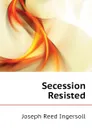 Secession Resisted - Joseph Reed Ingersoll