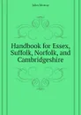 Handbook for Essex, Suffolk, Norfolk, and Cambridgeshire - John Murray