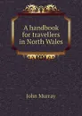 A handbook for travellers in North Wales - John Murray