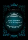 Great speeches of Col. R. G. Ingersoll - Ingersoll Robert Green