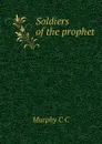 Soldiers of the prophet - Murphy C C