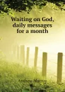 Waiting on God, daily messages for a month - Andrew Murray