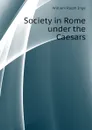 Society in Rome under the Caesars - Inge William Ralph
