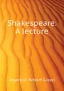 Shakespeare. A lecture - Ingersoll Robert Green