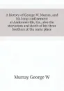 A history of George W. Murray, and his long confinement at Andersonville, Ga., also the starvation and death of his three brothers at the same place - Murray George W