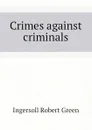 Crimes against criminals - Ingersoll Robert Green