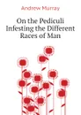 On the Pediculi Infesting the Different Races of Man - Andrew Murray