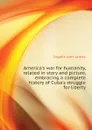 America.s war for humanity, related in story and picture, embracing a complete history of Cuba.s struggle for liberty - Ingalls John James