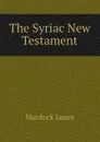 The Syriac New Testament - Murdock James