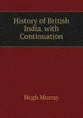 History of British India. with Continuation - Murray Hugh