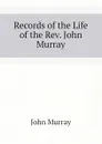 Records of the Life of the Rev. John Murray - John Murray