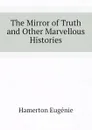 The Mirror of Truth and Other Marvellous Histories - Hamerton Eugénie