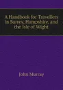 A Handbook for Travellers in Surrey, Hampshire, and the Isle of Wight - John Murray