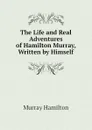 The Life and Real Adventures of Hamilton Murray, Written by Himself - Murray Hamilton