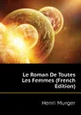 Le Roman De Toutes Les Femmes (French Edition) - Murger Henri
