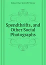 Spendthrifts, and Other Social Photographs - Murray Eustace Clare